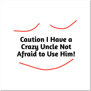 Caution I Have a Crazy Uncle Not Afraid to Use Him Posters and Art